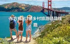 东方推出3条乡村旅游精品线路