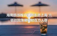 海南旅游推广活动走进上海 六省巡回落幕辐射百万人群