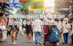 海南省积极开发多样化旅游产品 优化中秋国庆假期旅游消费供给