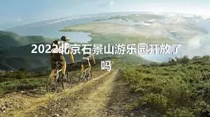 2022北京石景山游乐园开放了吗