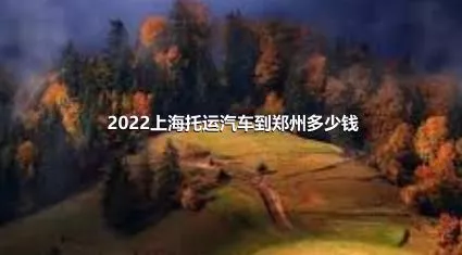 2022上海托运汽车到郑州多少钱